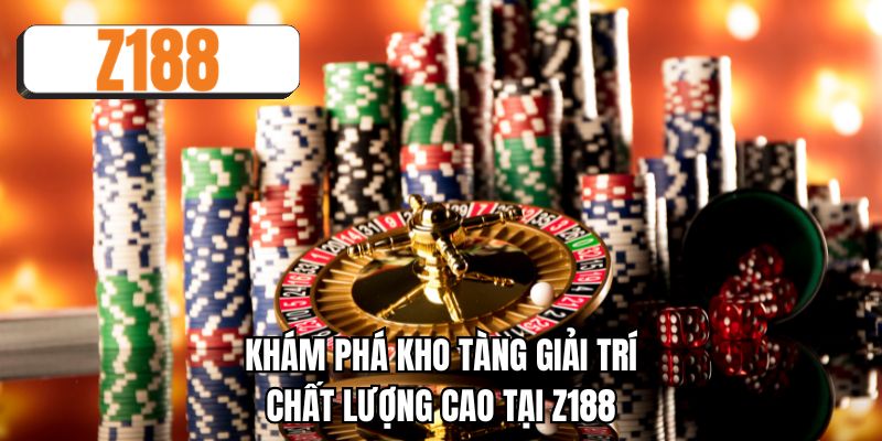 Khám phá kho tàng giải trí chất lượng cao tại Z188