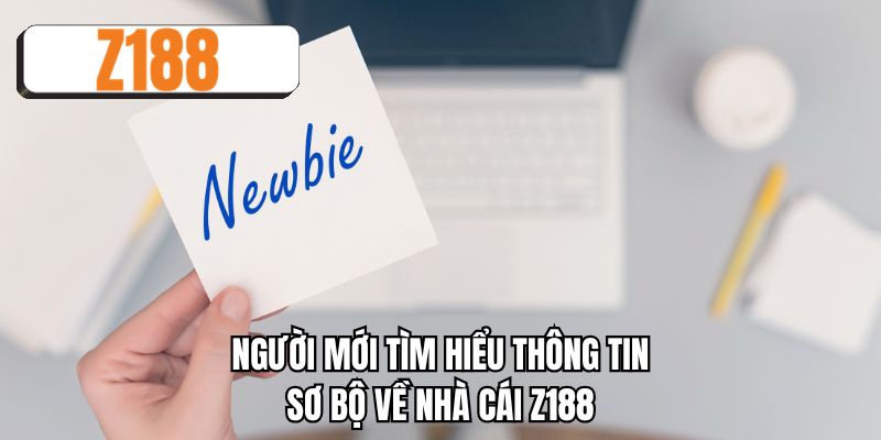 Người mới tìm hiểu thông tin sơ bộ về nhà cái Z188